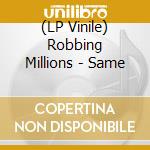 (LP Vinile) Robbing Millions - Same