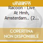 Racoon - Live At Hmh, Amsterdam.. (2 Cd) cd musicale di Racoon
