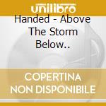 Handed - Above The Storm Below.. cd