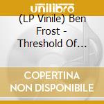 (LP Vinile) Ben Frost - Threshold Of Faith lp vinile di Frost Ben