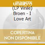 (LP Vinile) Broen - I Love Art lp vinile di Broen