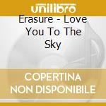 Erasure - Love You To The Sky cd musicale di Erasure