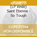 (LP Vinile) Saint Etienne - So Tough vinile