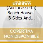 (Audiocassetta) Beach House - B-Sides And Rarities cd