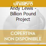 Andy Lewis - Billion Pound Project cd musicale di Andy Lewis
