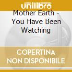 Mother Earth - You Have Been Watching cd