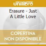 Erasure - Just A Little Love cd musicale di Erasure