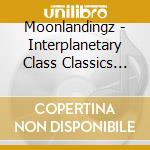 Moonlandingz - Interplanetary Class Classics (Deluxe Edition) (2 Cd)