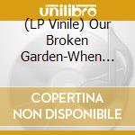 (LP Vinile) Our Broken Garden-When Your Blackening Shows vinile