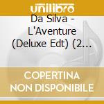 Da Silva - L'Aventure (Deluxe Edt) (2 Cd) cd musicale di Da Silva