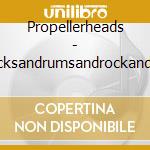 Propellerheads - Decksandrumsandrockandroll cd musicale di Propellerheads