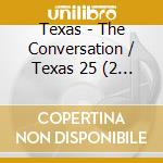 Texas - The Conversation / Texas 25 (2 Cd) cd musicale di Texas
