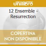12 Ensemble - Resurrection cd musicale di 12 Ensemble