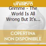 Grimme - The World Is All Wrong But It's All cd