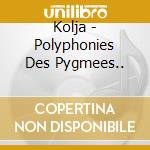 Kolja - Polyphonies Des Pygmees.. cd