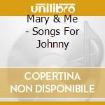 Mary & Me - Songs For Johnny cd musicale di Mary & Me