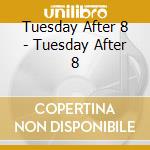 Tuesday After 8 - Tuesday After 8 cd