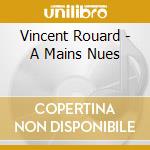 Vincent Rouard - A Mains Nues cd musicale di Vincent Rouard