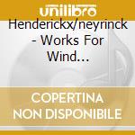 Henderickx/neyrinck - Works For Wind Instrument cd