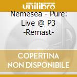 Nemesea - Pure: Live @ P3 -Remast- cd