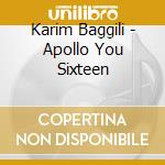 Karim Baggili - Apollo You Sixteen cd musicale di Baggili, Karim