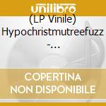 (LP Vinile) Hypochristmutreefuzz - Hypopotomonstrosesquipeda lp vinile di Hypochristmutreefuzz