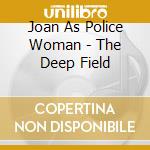 Joan As Police Woman - The Deep Field cd