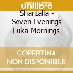Shantalla - Seven Evenings Luka Mornings cd