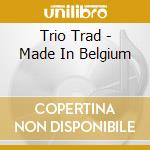 Trio Trad - Made In Belgium cd musicale