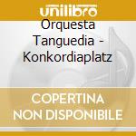 Orquesta Tanguedia - Konkordiaplatz