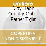 Dirty Habit Country Club - Rather Tight cd