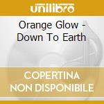 Orange Glow - Down To Earth cd musicale di Orange Glow