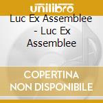 Luc Ex Assemblee - Luc Ex Assemblee cd