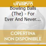 Bowling Balls (The) - For Ever And Never (2 Cd) cd