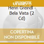 Henri Greindl - Bela Vista (2 Cd) cd