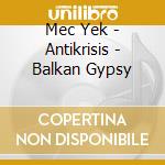 Mec Yek - Antikrisis - Balkan Gypsy cd musicale di Mec Yek