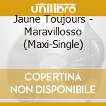 Jaune Toujours - Maravillosso (Maxi-Single) cd musicale