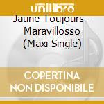Jaune Toujours - Maravillosso (Maxi-Single) cd