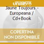 Jaune Toujours - Europeana / Cd+Book cd musicale di Jaune Toujours