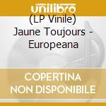 (LP Vinile) Jaune Toujours - Europeana vinile