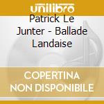 Patrick Le Junter - Ballade Landaise cd