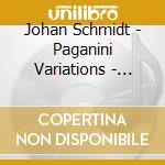 Johan Schmidt - Paganini Variations - Liszt, Brahms, Busoni, Say.. (2 Cd) cd musicale di Schmidt, Johan