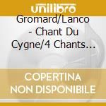 Gromard/Lanco - Chant Du Cygne/4 Chants Serieux cd musicale di Gromard/Lanco