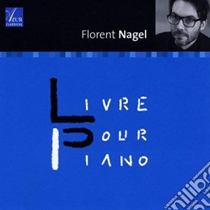 Florent Nagel - Livre Pour Piano cd musicale di Florent Nagel