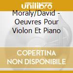 Moraly/David - Oeuvres Pour Violon Et Piano cd musicale di Moraly/David
