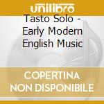 Tasto Solo - Early Modern English Music cd musicale di Tasto Solo