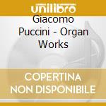 Giacomo Puccini - Organ Works cd musicale di Giacomo Puccini