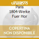 Paris 1804-Werke Fuer Hor cd musicale