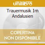 Trauermusik Im Andalusien cd