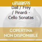 Dall / Frey / Pinardi - Cello Sonatas cd musicale